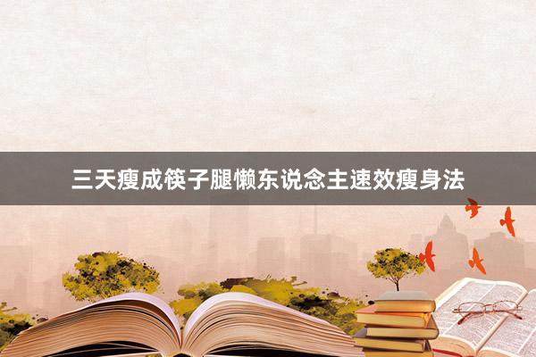 三天瘦成筷子腿懒东说念主速效瘦身法